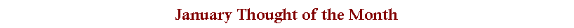 Text Box: January Thought of the Month