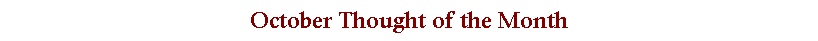 Text Box: October Thought of the Month