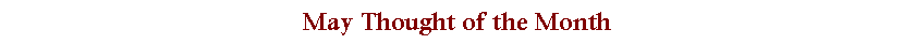 Text Box: May Thought of the Month