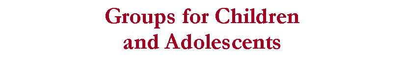 Text Box: Groups for Children and Adolescents